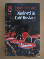 Ismail Kadare - Dimineti la Cafe Rostand