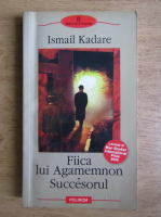 Ismail Kadare - Fiica lui Agamemnon. Succesorul 