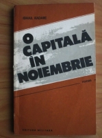 Ismail Kadare - O capitala in noiembrie