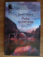 Ismail Kadare - Podul cu trei arce