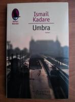 Ismail Kadare - Umbra