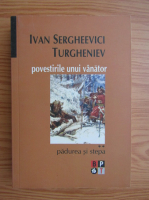 Ivan Sergheevici Turgheniev - Povestirile unui vanator, volumul 2. Padurea si stepa