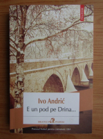 Ivo Andric - E un pod pe Drina