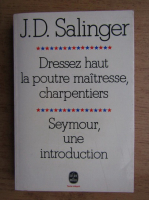 J. D. Salinger - Dressez haut la poutre maitresse, charpentiers. Seymour, une introduction