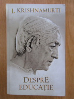 J. Krishnamurti - Despre educatie