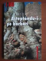 J. M. Coetzee - Asteptandu-i pe barbari