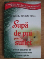 Jack Canfield - Supa de pui pentru suflet. Povesti adevarate de viata care deschid inima si trezesc spiritul