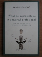 Jacques Salome - Ghid de supravietuire in universul profesional. Cum sa facem fata situatiilor stresante