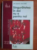 Jacques Salome - Singuratatea in doi nu e pentru noi
