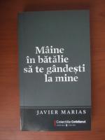 Javier Marias - Maine in batalie sa te gandesti la mine (Cotidianul)