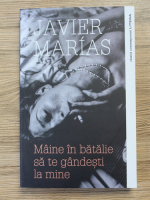 Javier Marias - Maine in batalie sa te gandesti la mine