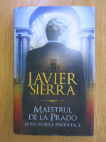 Javier Sierra - Maestrul de la Prado si picturile profetice