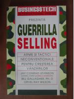 Jay Conrad Levinson - Guerrila selling. Arme si tactici neconventionale pentru cresterea vanzarilor