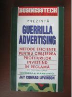 Jay Conrad Levinson - Guerrilla advertising. Metode eficiente pentru cresterea profiturilor investind in reclama