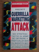 Jay Conrad Levinson - Guerrilla marketing attack. Noi strategii, tactici si arme de obtinere a profiturilor mici cu investitii mici