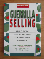 Jay Conrad Levinson - Guerrilla selling. Arme si tactici neconventionale pentru cresterea vanzarilor