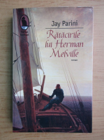 Jay Parini - Ratacirile lui Herman Melville
