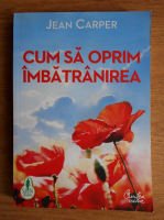 Jean Carper - Cum sa oprim imbatranirea