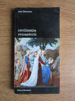 Jean Delumeau - Civilizatia renasterii (volumul 1)