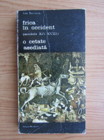 Jean Delumeau - Frica in Occident, volumul 2. O cetate asediata