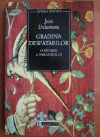 Jean Delumeau - Gradina desfatarilor. O istorie a paradisului