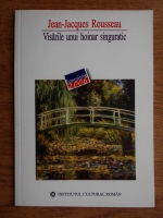 Jean Jacques Rousseau - Visarile unui hoinar singuratic