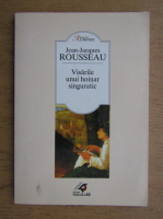 Jean Jacques Rousseau - Visarile unui hoinar singuratic