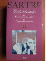 Jean Paul Sartre - Caile libertatii 3 si 4. Cu moartea in suflet. O prietenie ciudata