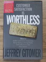 Jeffrey Gitomer - Customer satisfaction is worthless. Customer loyalty is priceless