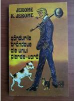 Jerome K. Jerome - Gandurile trandave ale unui pierde vara