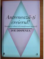 Joe Dispenza - Antreneaza-ti creierul!