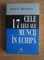 John C. Maxwell - Cele 17 legi ale muncii in echipa