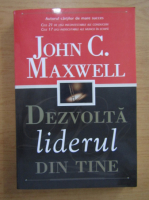 John C. Maxwell - Dezvolta liderul din tine