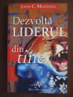 John C. Maxwell - Dezvolta liderul din tine