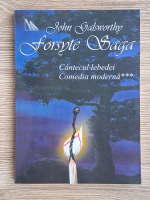 John Galsworthy - Forsyte Saga Comedia moderna, volumul 3. Cantecul lebedei