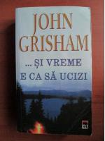 John Grisham - Si vreme e ca sa ucizi