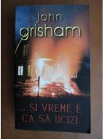 John Grisham - Si vreme e ca sa ucizi