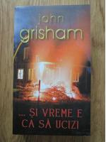 John Grisham - Si vreme e ca sa ucizi