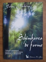 John Perkins - Schimbarea de forme. Tehnici samanice pentru o transformare globala si personala