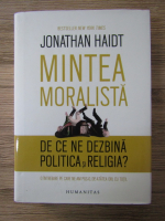 Jonathan Haidt - Mintea moralista. De ce ne dezbina politica si religia?