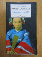 Jose Freches - Imperiul lacrimilor, volumul 1. Razboiul opiului