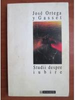 Jose Ortega y Gasset - Studii despre iubire