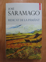 Jose Saramago - Ridicat de la pamant