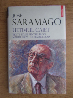 Jose Saramago - Ultimul caiet. Texte scrise pentru blog: martie 2009-noiembrie 2009