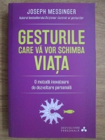 Joseph Messinger - Gesturile care va vor schimba viata. O metoda inovatoare de dezvoltare personala