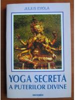 Julius Evola - Yoga secreta a puterilor divine