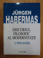 Jurgen Habermas - Discursul filosofic al modernitatii. 12 prelegeri