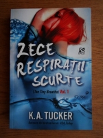 K. A. Tucker - Zece respiratii scurte (volumul 1)