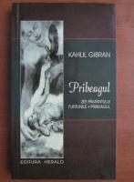 Kahlil Gibran - Pribeagul. Zeii pamantului, furtunile, pribeagul