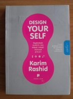 Karim Rashid - Design your self. Regandeste modul in care traiesti, iubesti, muncesti si te joci